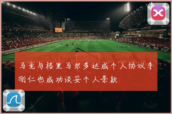 马竞与格里马尔多达成个人协议李刚仁也成功谈妥个人条款